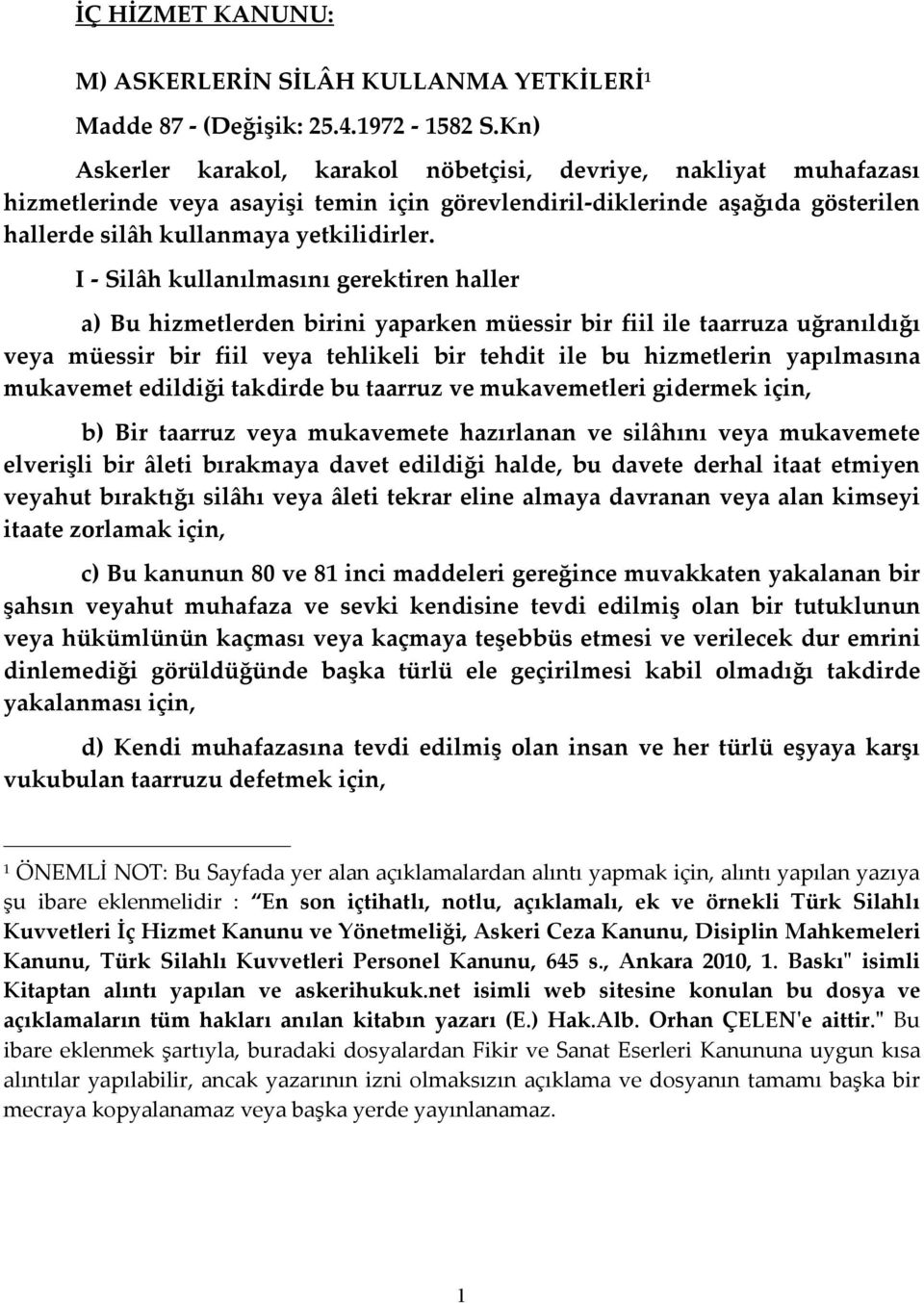 I - Silâh kullanılmasını gerektiren haller a) Bu hizmetlerden birini yaparken müessir bir fiil ile taarruza uğranıldığı veya müessir bir fiil veya tehlikeli bir tehdit ile bu hizmetlerin yapılmasına