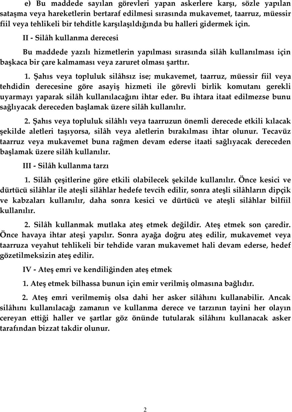 II - Silâh kullanma derecesi Bu maddede yazılı hizmetlerin yapılması sırasında silâh kullanılması için başkaca bir çare kalmaması veya zaruret olması şarttır. 1.