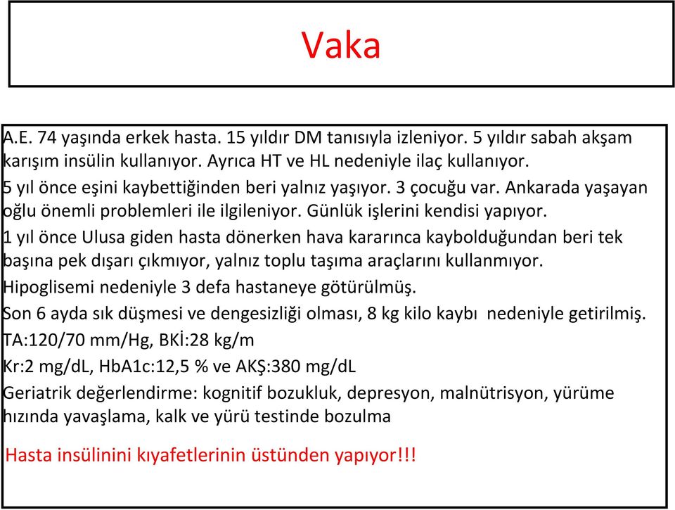 1 yıl önce Ulusa giden hasta dönerken hava kararınca kaybolduğundan beri tek başına pek dışarı çıkmıyor, yalnız toplu taşıma araçlarını kullanmıyor. Hipoglisemi nedeniyle 3 defa hastaneye götürülmüş.