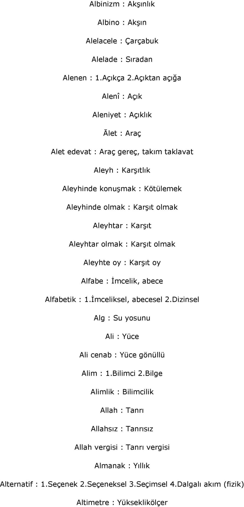 olmak Aleyhtar : Karşıt Aleyhtar olmak : Karşıt olmak Aleyhte oy : Karşıt oy Alfabe : İmcelik, abece Alfabetik : 1.İmceliksel, abecesel 2.