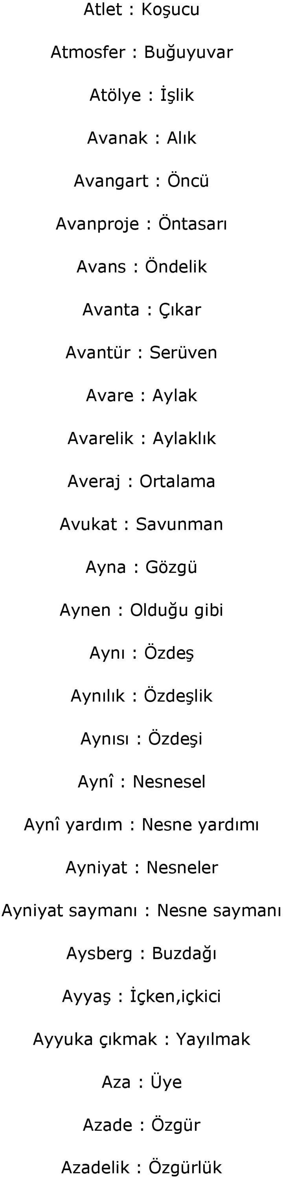 gibi Aynı : Özdeş Aynılık : Özdeşlik Aynısı : Özdeşi Aynî : Nesnesel Aynî yardım : Nesne yardımı Ayniyat : Nesneler Ayniyat