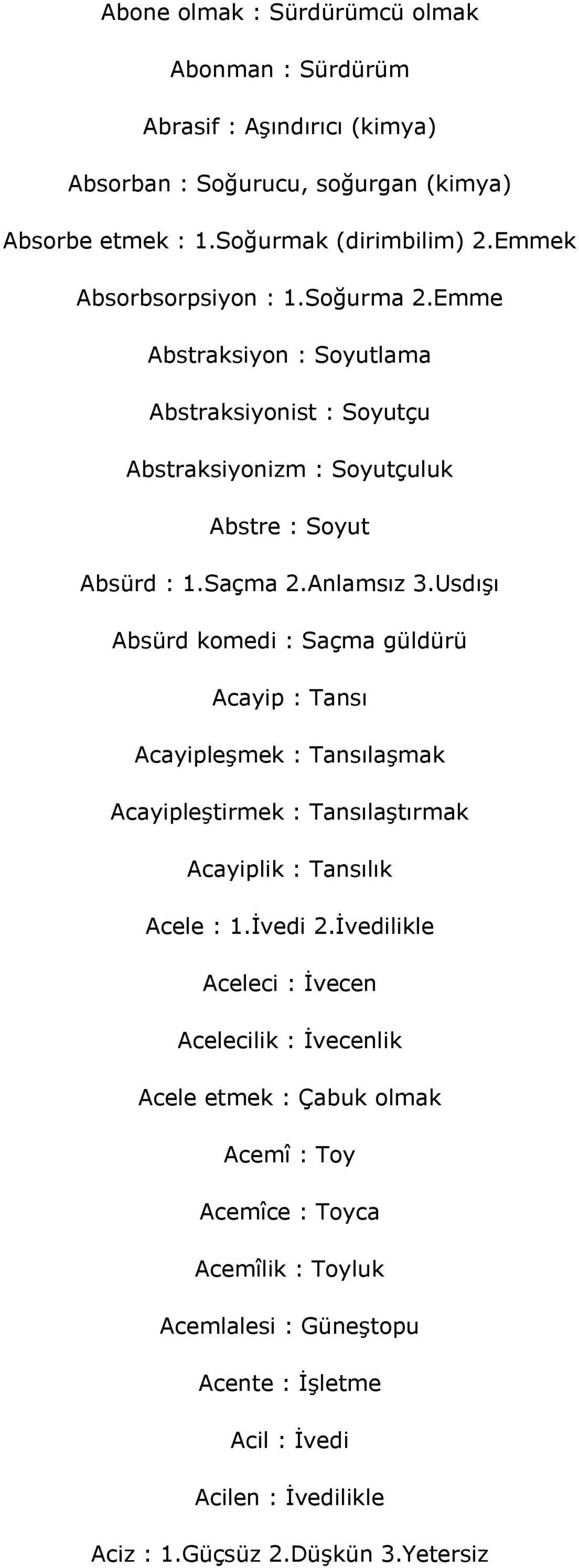 Usdışı Absürd komedi : Saçma güldürü Acayip : Tansı Acayipleşmek : Tansılaşmak Acayipleştirmek : Tansılaştırmak Acayiplik : Tansılık Acele : 1.İvedi 2.