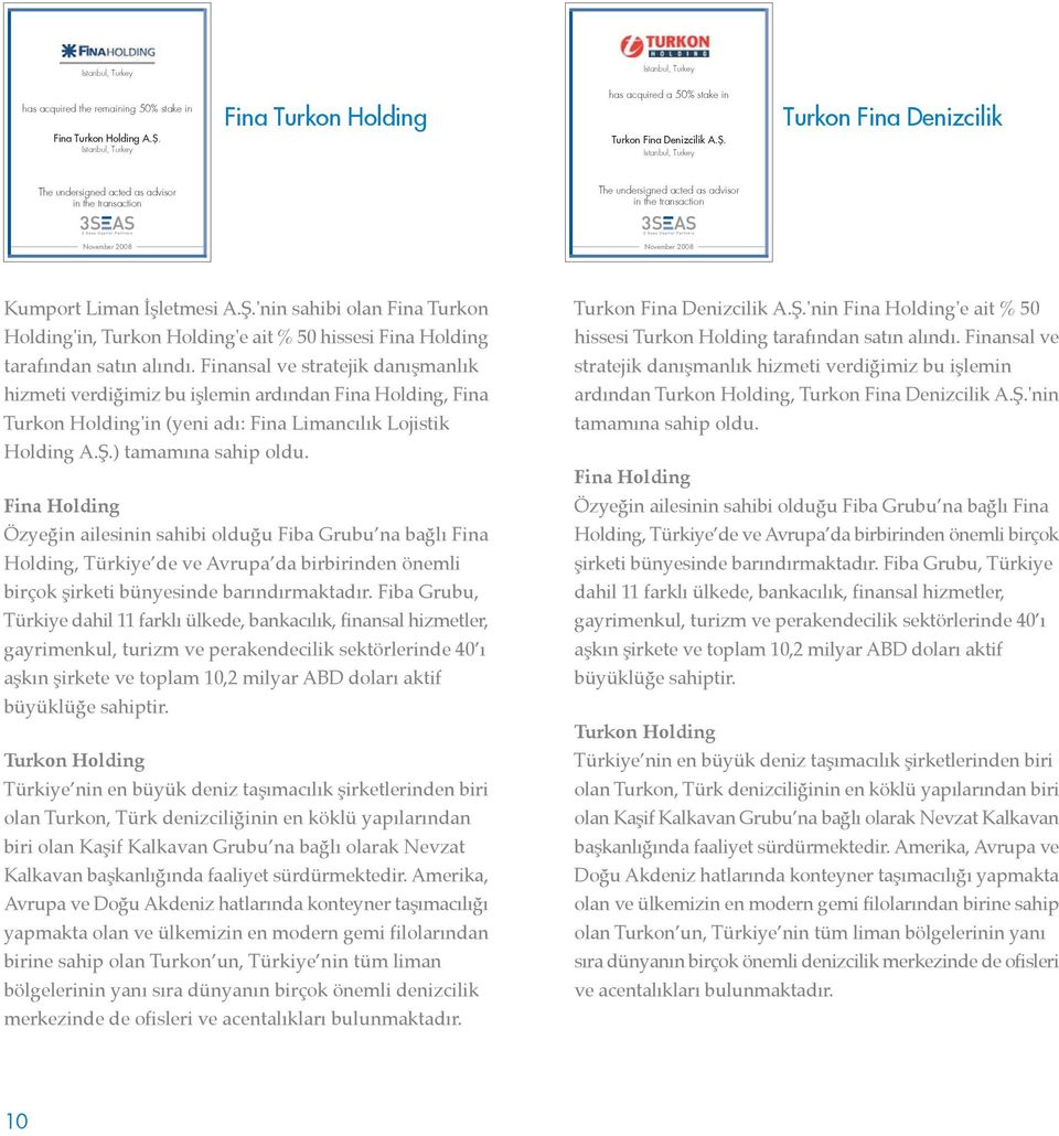 Turkon Fina Denizcilik The undersigned acted as advisor in the transaction The undersigned acted as advisor in the transaction November 2008 November 2008 Kumport Liman İşletmesi A.Ş.