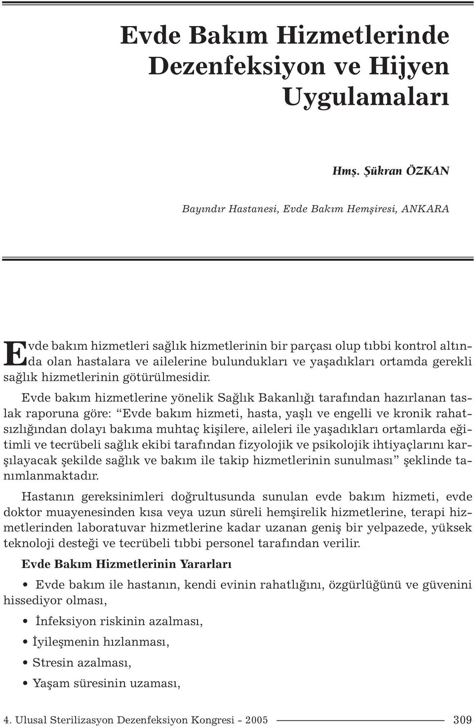 yaşadıkları ortamda gerekli sağlık hizmetlerinin götürülmesidir.