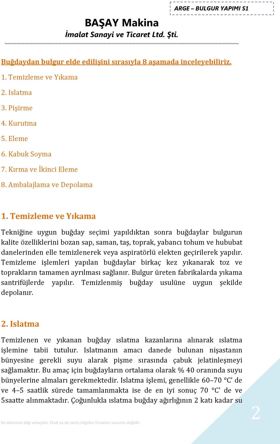 Temizleme ve Yıkama Tekniğine uygun buğday seçimi yapıldıktan sonra buğdaylar bulgurun kalite özelliklerini bozan sap, saman, taş, toprak, yabancı tohum ve hububat danelerinden elle temizlenerek veya