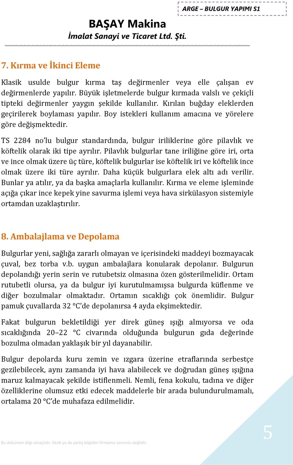 Boy istekleri kullanım amacına ve yörelere göre değişmektedir. TS 2284 no lu bulgur standardında, bulgur iriliklerine göre pilavlık ve köftelik olarak iki tipe ayrılır.