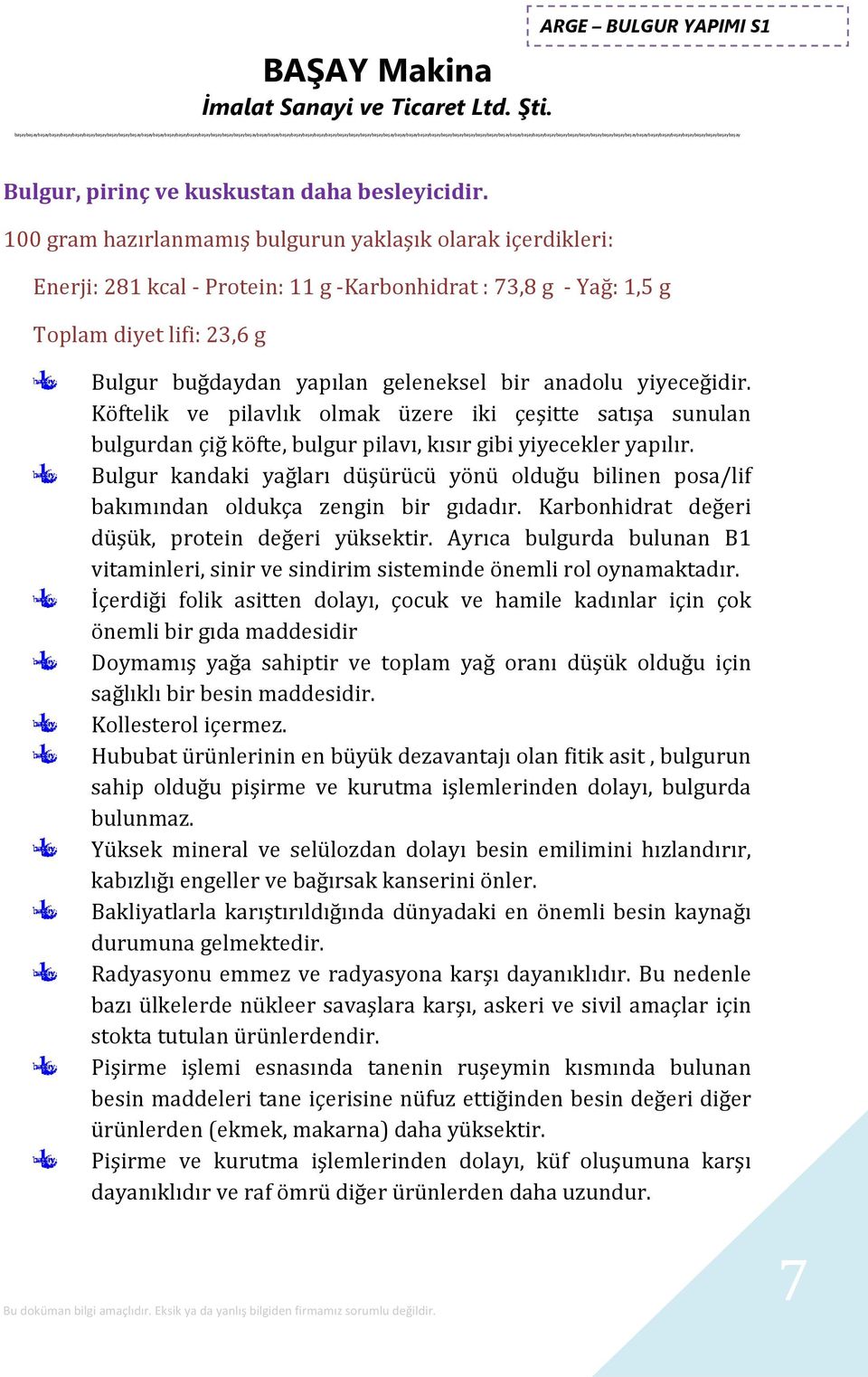 yiyeceğidir. Köftelik ve pilavlık olmak üzere iki çeşitte satışa sunulan bulgurdan çiğ köfte, bulgur pilavı, kısır gibi yiyecekler yapılır.