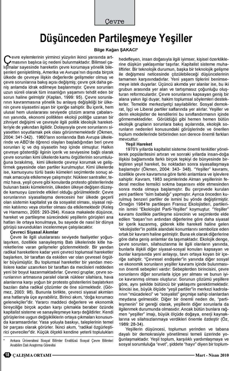 değişmiş; çevre çok daha geniş anamda idrak edimeye başanmıştır. Çevre sorunarı uzun sürei oarak tüm insanığın yaşamını tehdit eden bir sorun haine gemiştir (Kapan, 1999: 95).