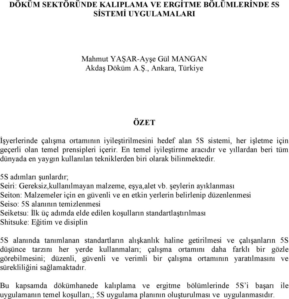 En temel iyileştirme aracıdır ve yıllardan beri tüm dünyada en yaygın kullanılan tekniklerden biri olarak bilinmektedir. 5S adımları şunlardır; Seiri: Gereksiz,kullanılmayan malzeme, eşya,alet vb.