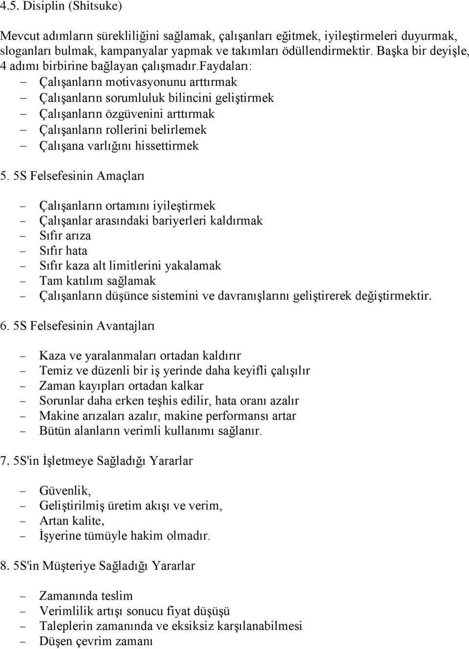 faydaları: Çalışanların motivasyonunu arttırmak Çalışanların sorumluluk bilincini geliştirmek Çalışanların özgüvenini arttırmak Çalışanların rollerini belirlemek Çalışana varlığını hissettirmek 5.