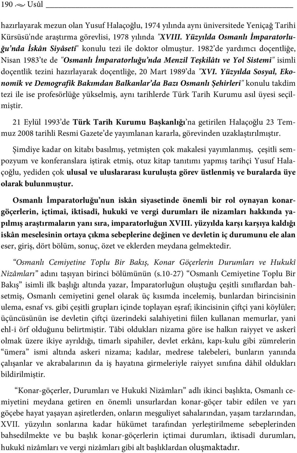 1982 de yardımcı doçentliğe, Nisan 1983 te de "Osmanlı İmparatorluğu nda Menzil Teşkilâtı ve Yol Sistemi" isimli doçentlik tezini hazırlayarak doçentliğe, 20 Mart 1989 da "XVI.