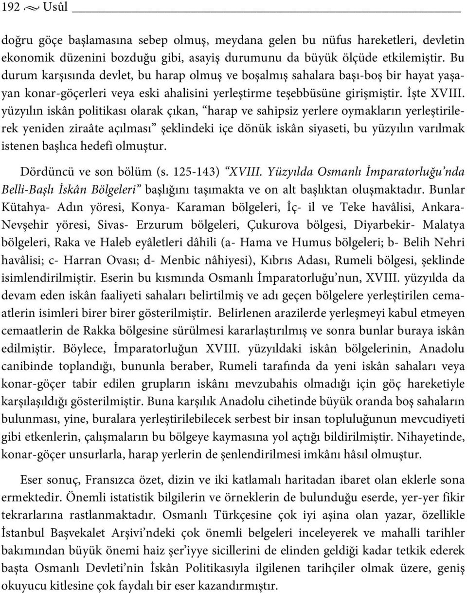 yüzyılın iskân politikası olarak çıkan, harap ve sahipsiz yerlere oymakların yerleştirilerek yeniden ziraâte açılması şeklindeki içe dönük iskân siyaseti, bu yüzyılın varılmak istenen başlıca hedefi