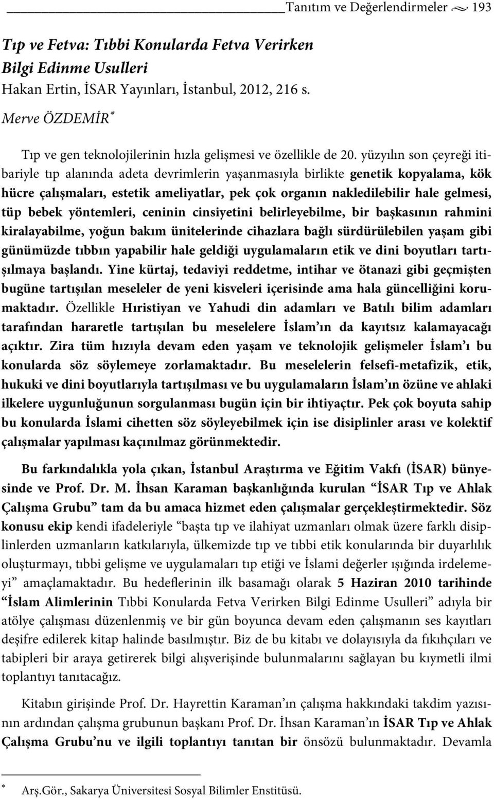 yüzyılın son çeyreği itibariyle tıp alanında adeta devrimlerin yaşanmasıyla birlikte genetik kopyalama, kök hücre çalışmaları, estetik ameliyatlar, pek çok organın nakledilebilir hale gelmesi, tüp