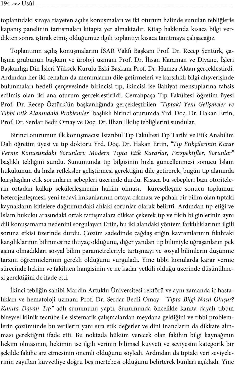 Recep Şentürk, çalışma grubunun başkanı ve üroloji uzmanı Prof. Dr. İhsan Karaman ve Diyanet İşleri Başkanlığı Din İşleri Yüksek Kurulu Eski Başkanı Prof. Dr. Hamza Aktan gerçekleştirdi.