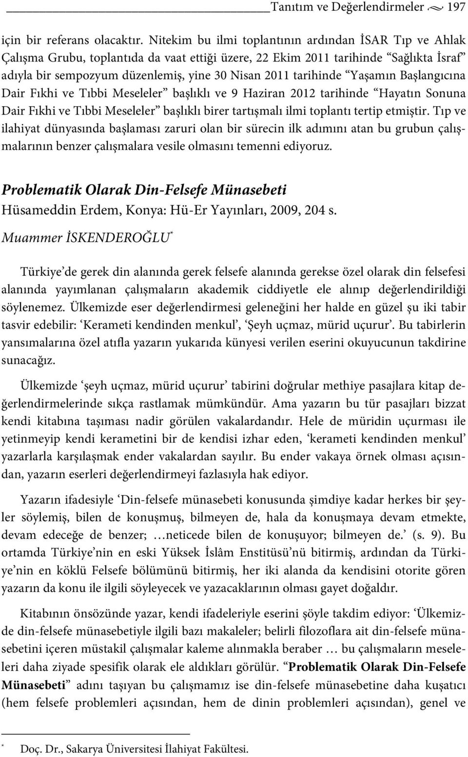 tarihinde Yaşamın Başlangıcına Dair Fıkhi ve Tıbbi Meseleler başlıklı ve 9 Haziran 2012 tarihinde Hayatın Sonuna Dair Fıkhi ve Tıbbi Meseleler başlıklı birer tartışmalı ilmi toplantı tertip etmiştir.