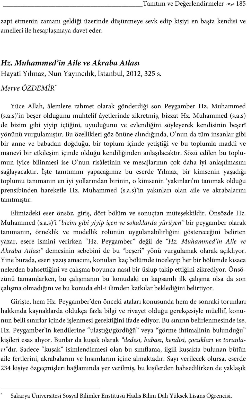 Muhammed (s.a.s) de bizim gibi yiyip içtiğini, uyuduğunu ve evlendiğini söyleyerek kendisinin beşerî yönünü vurgulamıştır.