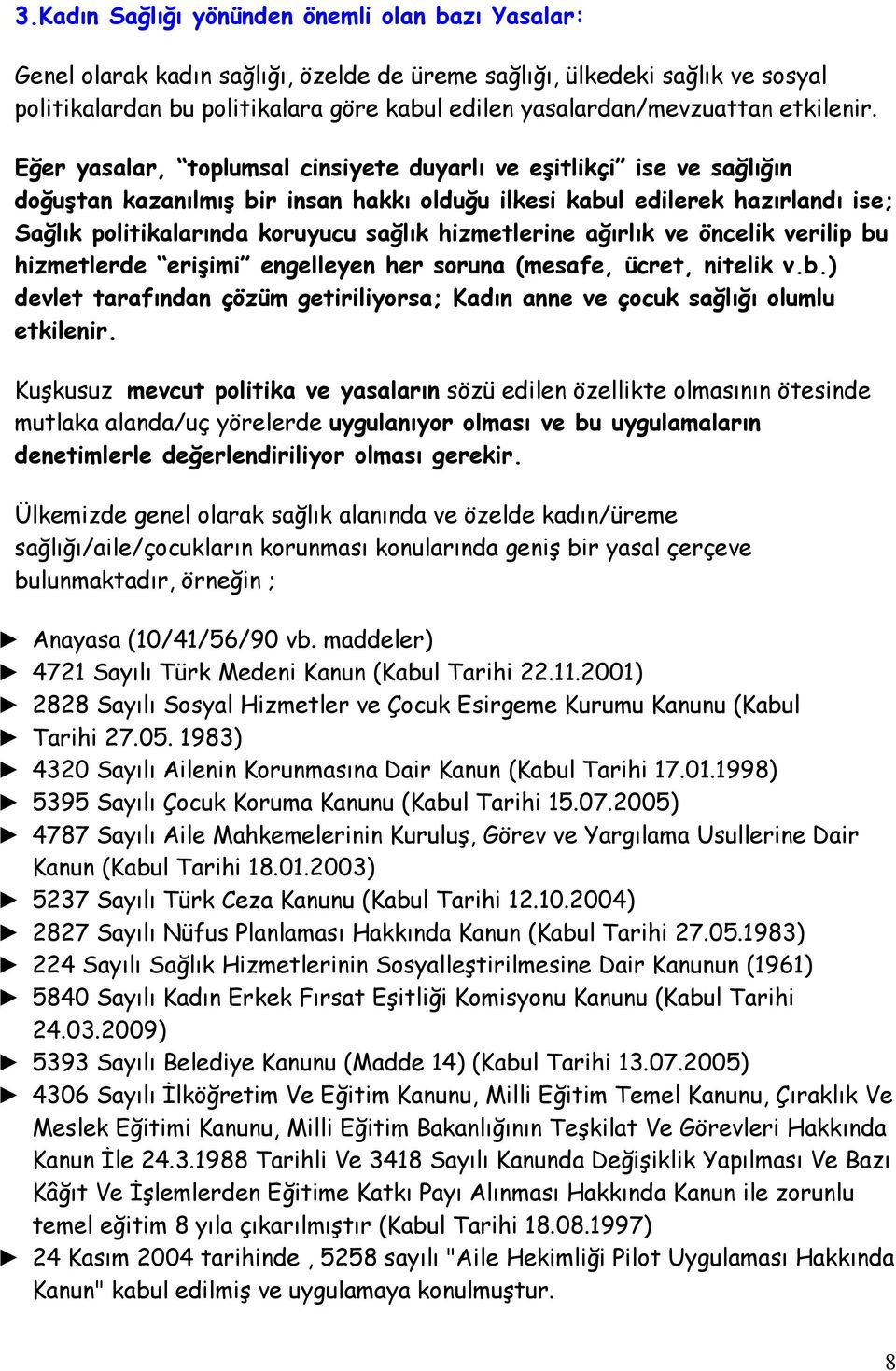 Eğer yasalar, toplumsal cinsiyete duyarlı ve eşitlikçi ise ve sağlığın doğuştan kazanılmış bir insan hakkı olduğu ilkesi kabul edilerek hazırlandı ise; Sağlık politikalarında koruyucu sağlık