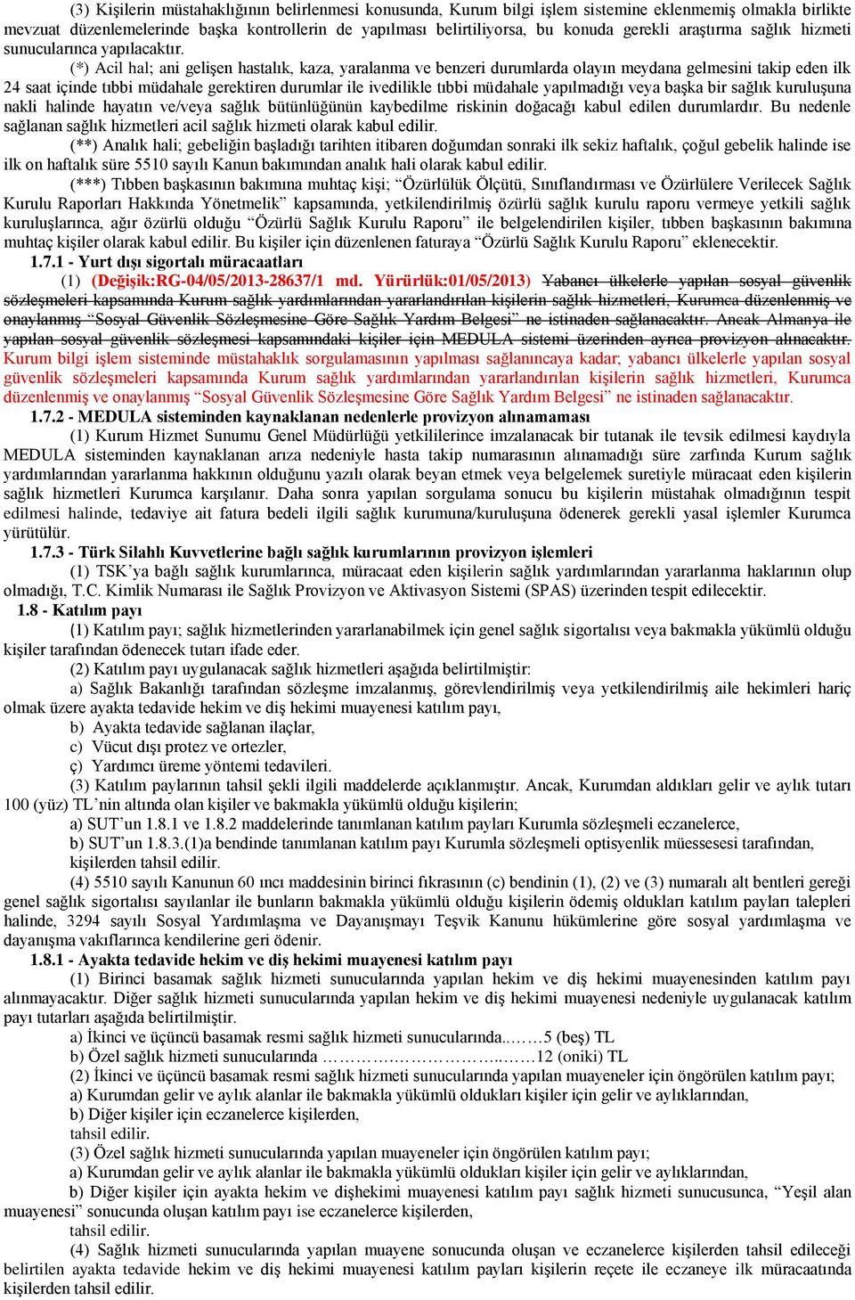 (*) Acil hal; ani gelişen hastalık, kaza, yaralanma ve benzeri durumlarda olayın meydana gelmesini takip eden ilk 24 saat içinde tıbbi müdahale gerektiren durumlar ile ivedilikle tıbbi müdahale