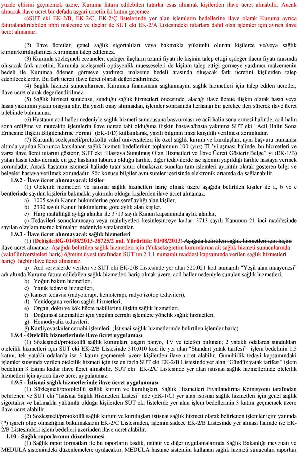 olan işlemler için ayrıca ilave ücret alınamaz. (2) İlave ücretler, genel sağlık sigortalıları veya bakmakla yükümlü olunan kişilerce ve/veya sağlık kurum/kuruluşlarınca Kurumdan talep edilemez.