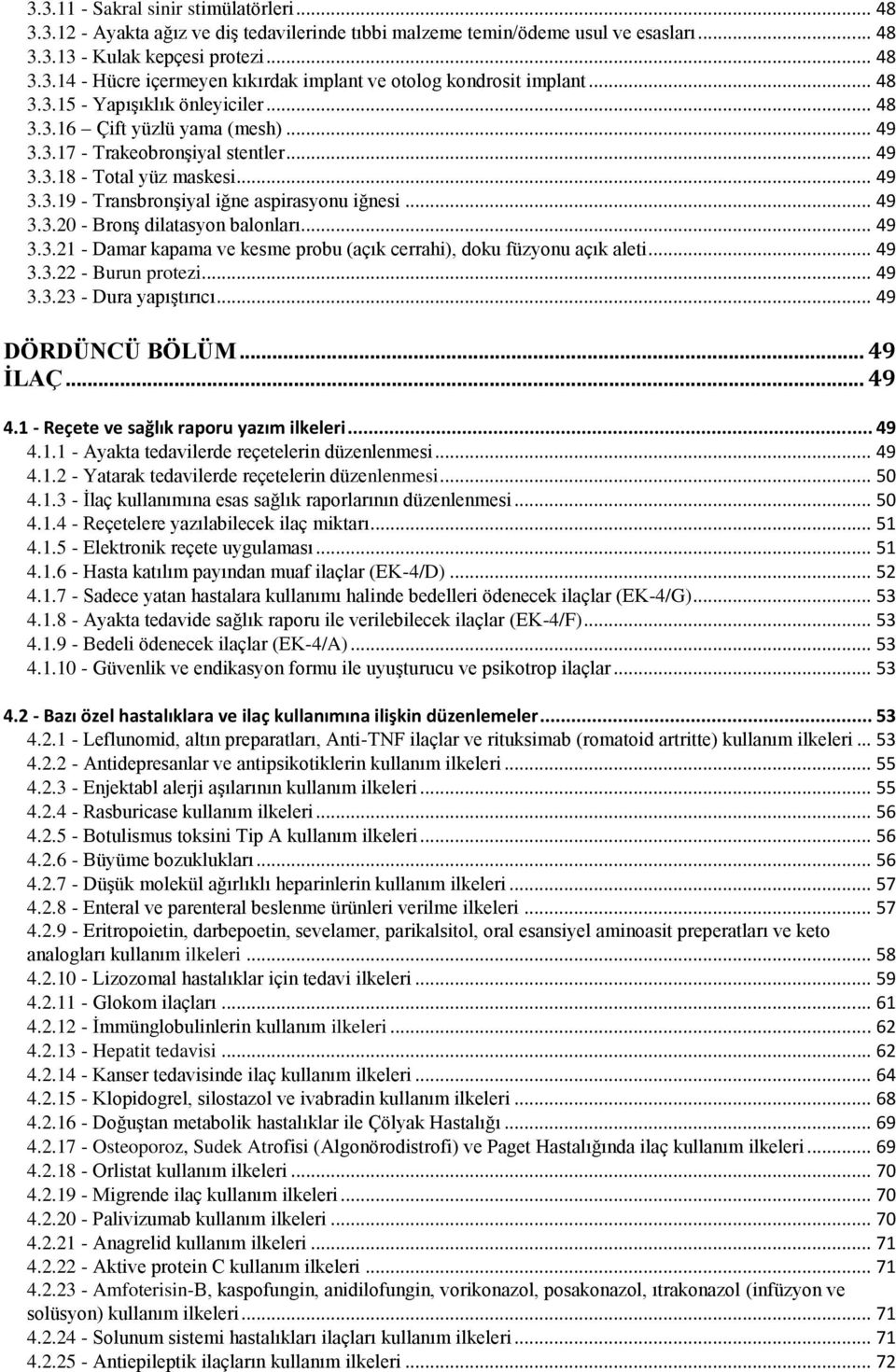 .. 49 3.3.20 - Bronş dilatasyon balonları... 49 3.3.21 - Damar kapama ve kesme probu (açık cerrahi), doku füzyonu açık aleti... 49 3.3.22 - Burun protezi... 49 3.3.23 - Dura yapıştırıcı.