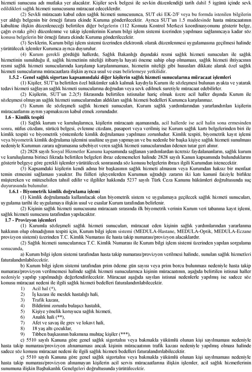 5 maddesinde hasta müracaatının kabulüne ilişkin düzenleneceği belirtilen diğer belgelerin (112 Komuta Kontrol Merkezi koordinasyonunu gösterir belge, çağrı evrakı gibi) düzenlenme ve takip