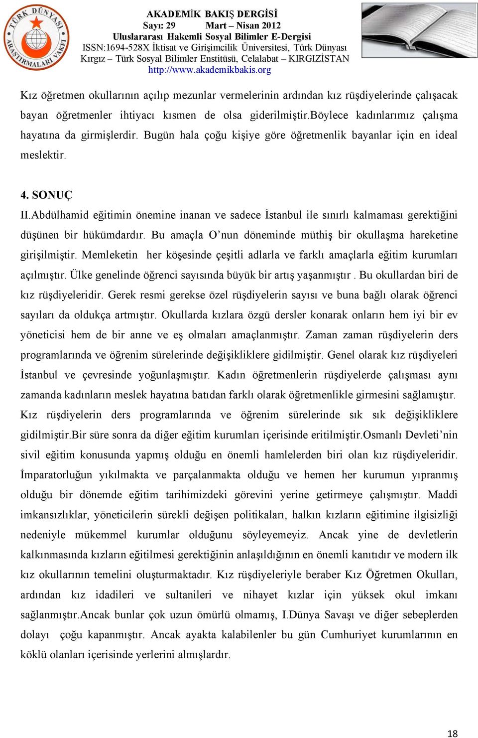 Abdülhamid eğitimin önemine inanan ve sadece İstanbul ile sınırlı kalmaması gerektiğini düşünen bir hükümdardır. Bu amaçla O nun döneminde müthiş bir okullaşma hareketine girişilmiştir.