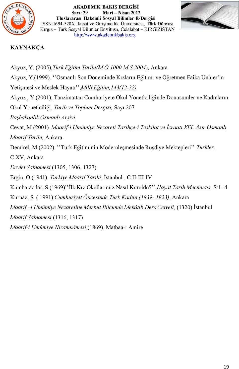 (2001), Tanzimattan Cumhuriyete Okul Yöneticiliğinde Dönüsümler ve Kadınların Okul Yöneticiliği, Tarih ve Toplum Dergisi, Sayı 207 Başbakanlık Osmanlı Arşivi Cevat, M.(2001). Maarif-i Umûmiye Nezareti Tarihçe-i Teşkilat ve İcraatı XIX.