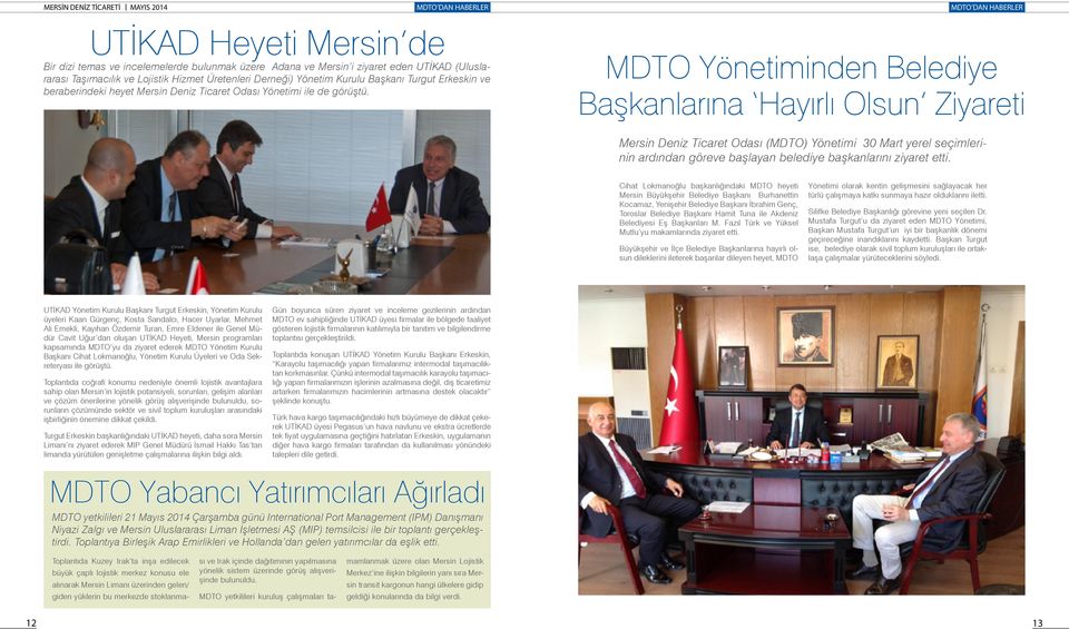 MDTO Yönetiminden Belediye Başkanlarına Hayırlı Olsun Ziyareti Mersin Deniz Ticaret Odası (MDTO) Yönetimi 30 Mart yerel seçimlerinin ardından göreve başlayan belediye başkanlarını ziyaret etti.