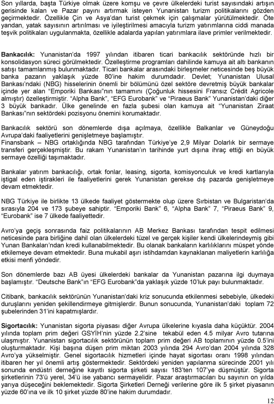 Öte yandan, yatak sayısının artırılması ve iyileştirilmesi amacıyla turizm yatırımlarına ciddi manada teşvik politikaları uygulanmakta, özellikle adalarda yapılan yatırımlara ilave primler