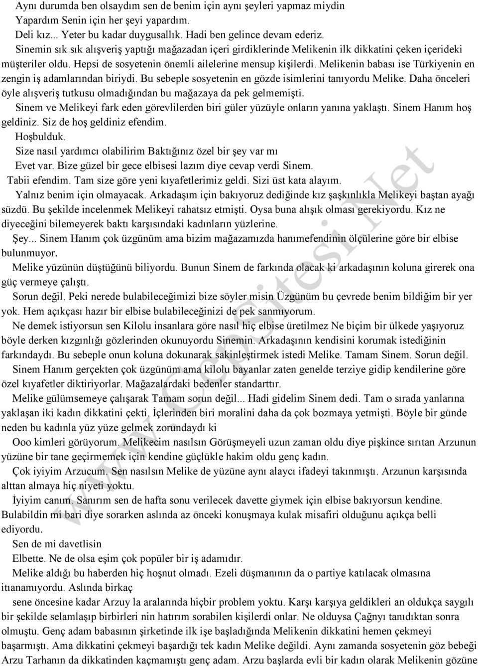 Melikenin babası ise Türkiyenin en zengin iş adamlarından biriydi. Bu sebeple sosyetenin en gözde isimlerini tanıyordu Melike.