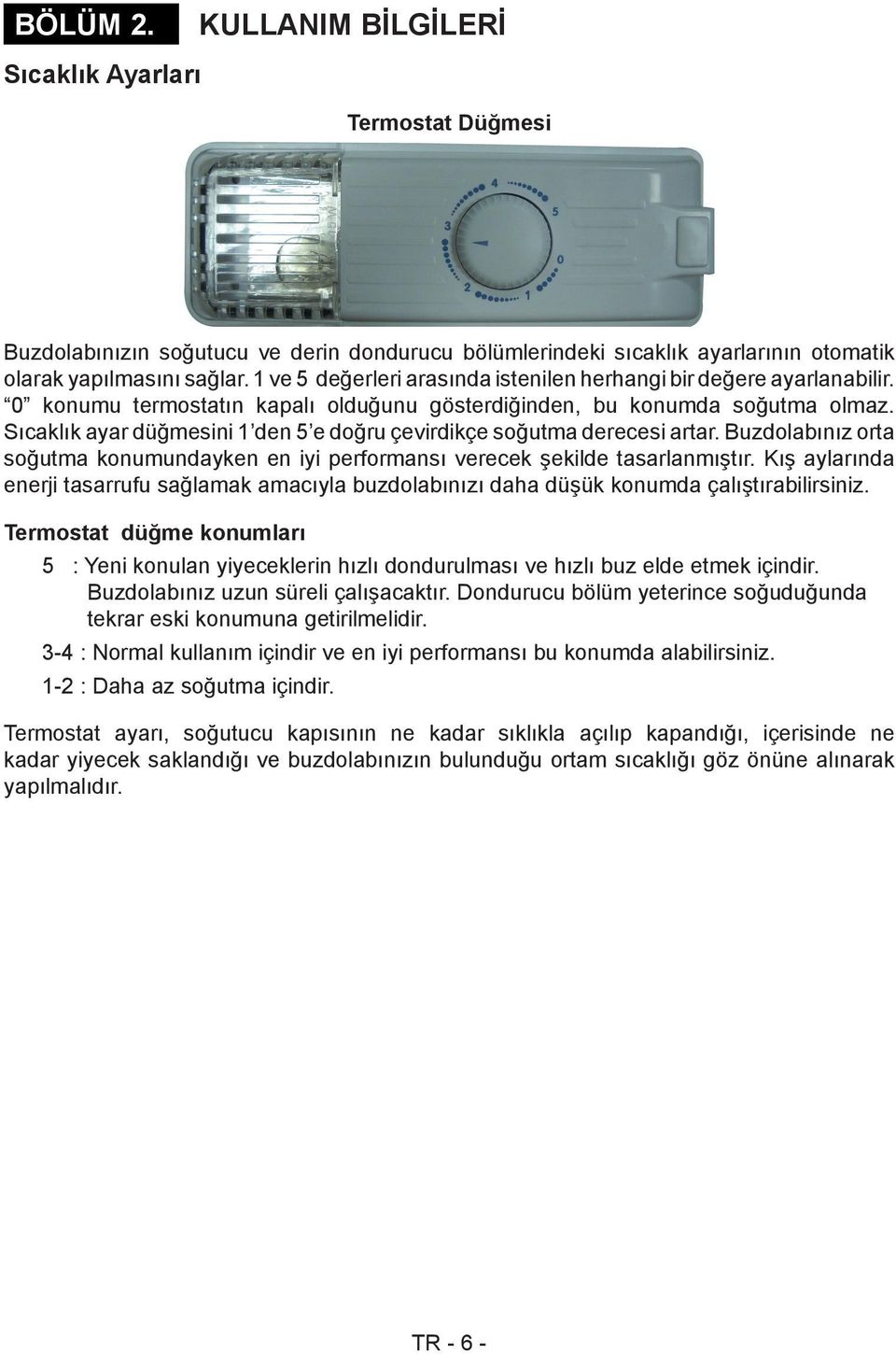 Sıcaklık ayar düğmesini 1 den 5 e doğru çevirdikçe soğutma derecesi artar. Buzdolabınız orta soğutma konumundayken en iyi performansı verecek şekilde tasarlanmıştır.