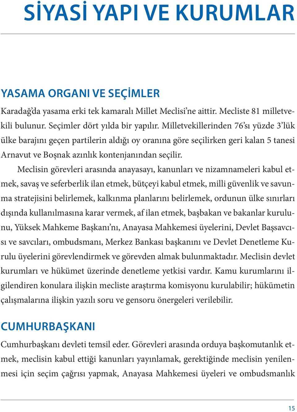 Meclisin görevleri arasında anayasayı, kanunları ve nizamnameleri kabul etmek, savaş ve seferberlik ilan etmek, bütçeyi kabul etmek, milli güvenlik ve savunma stratejisini belirlemek, kalkınma