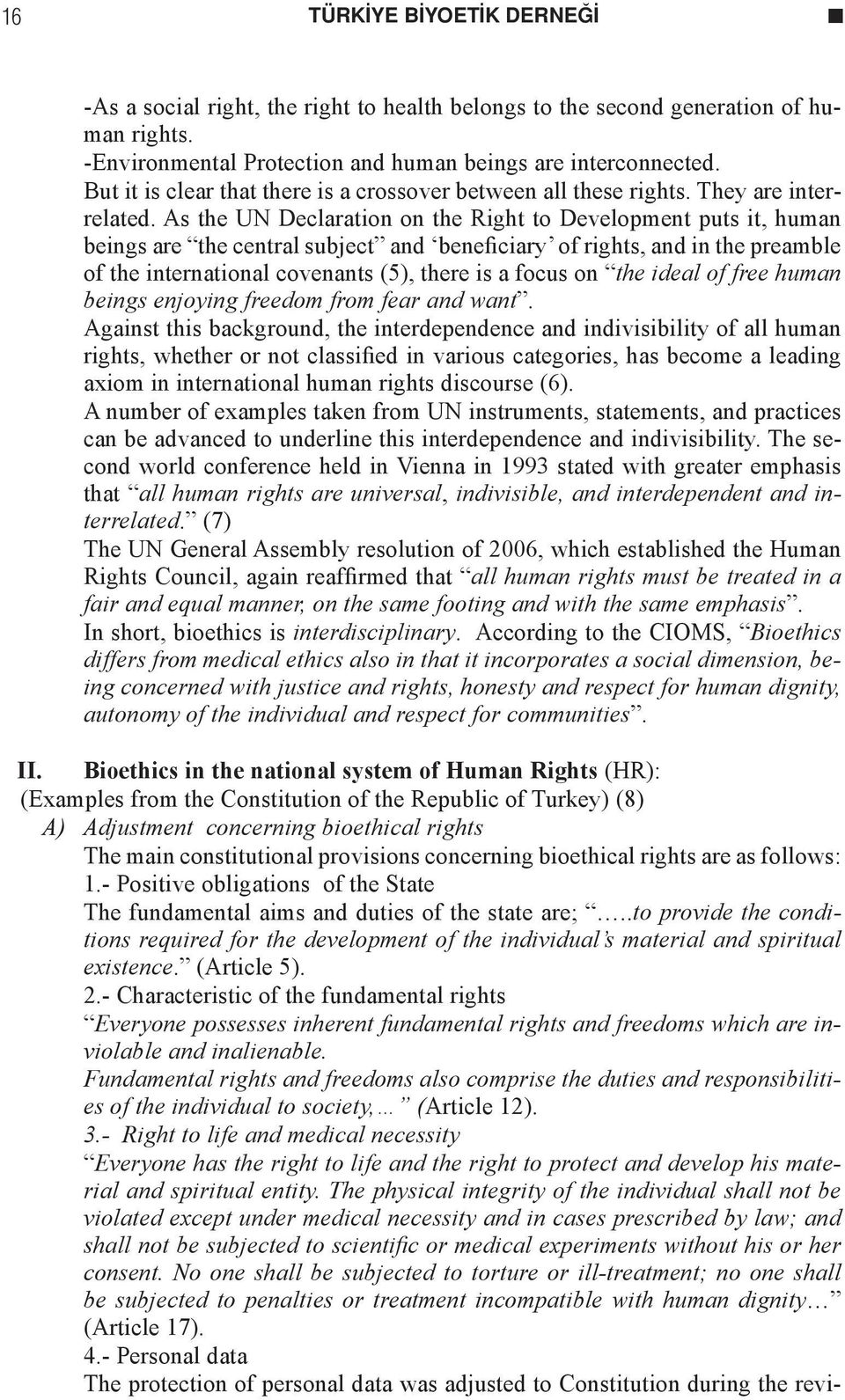 As the UN Declaration on the Right to Development puts it, human beings are the central subject and beneficiary of rights, and in the preamble of the international covenants (5), there is a focus on