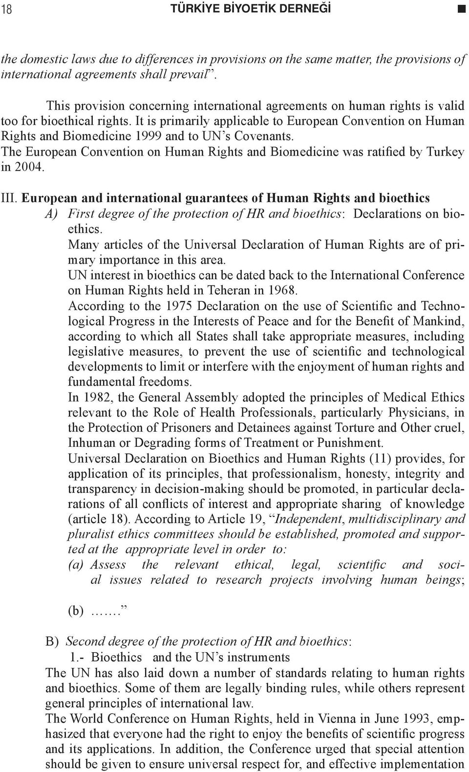 It is primarily applicable to European Convention on Human Rights and Biomedicine 1999 and to UN s Covenants. The European Convention on Human Rights and Biomedicine was ratified by Turkey in 2004.