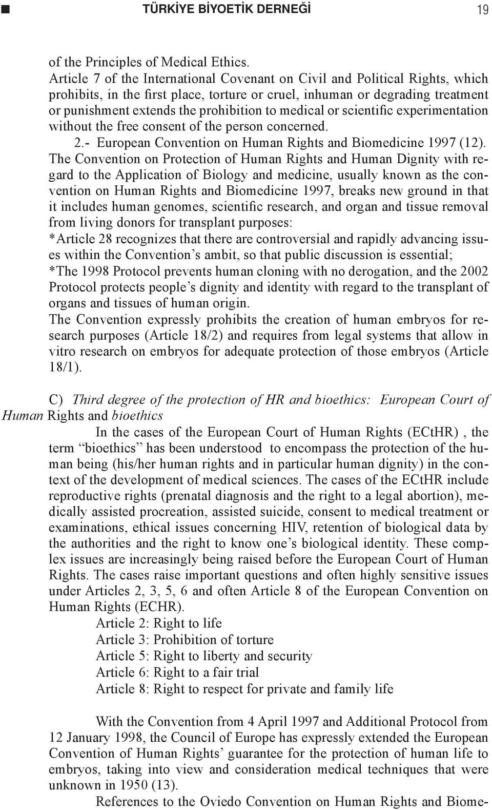 medical or scientific experimentation without the free consent of the person concerned. 2.- European Convention on Human Rights and Biomedicine 1997 (12).