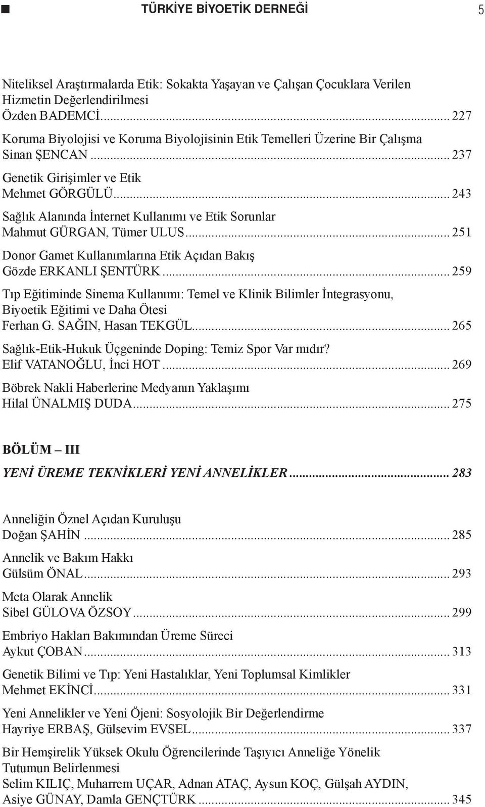 .. 243 Sağlık Alanında İnternet Kullanımı ve Etik Sorunlar Mahmut GÜRGAN, Tümer ULUS... 251 Donor Gamet Kullanımlarına Etik Açıdan Bakış Gözde ERKANLI ŞENTÜRK.