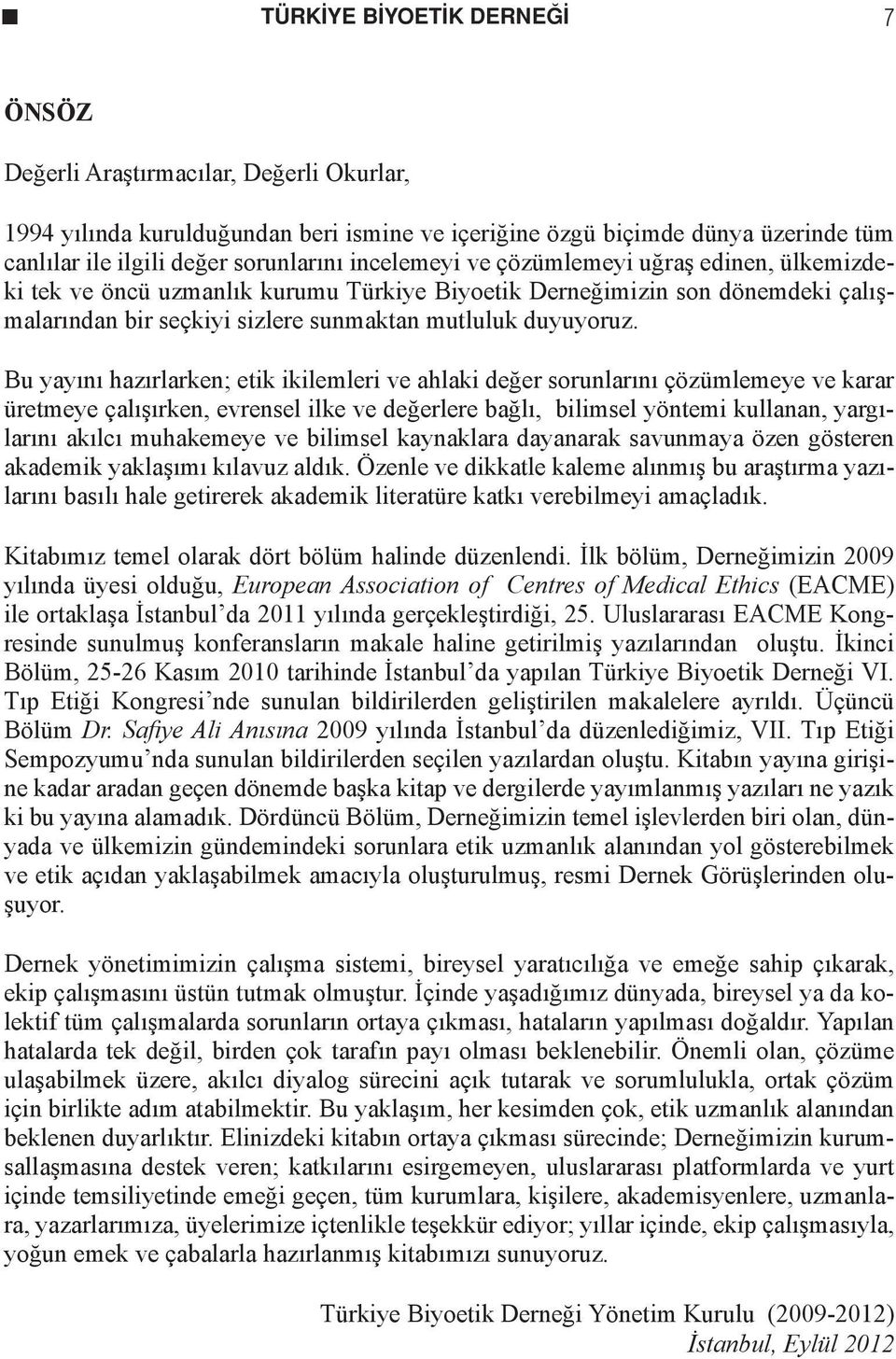 Bu yayını hazırlarken; etik ikilemleri ve ahlaki değer sorunlarını çözümlemeye ve karar üretmeye çalışırken, evrensel ilke ve değerlere bağlı, bilimsel yöntemi kullanan, yargılarını akılcı muhakemeye