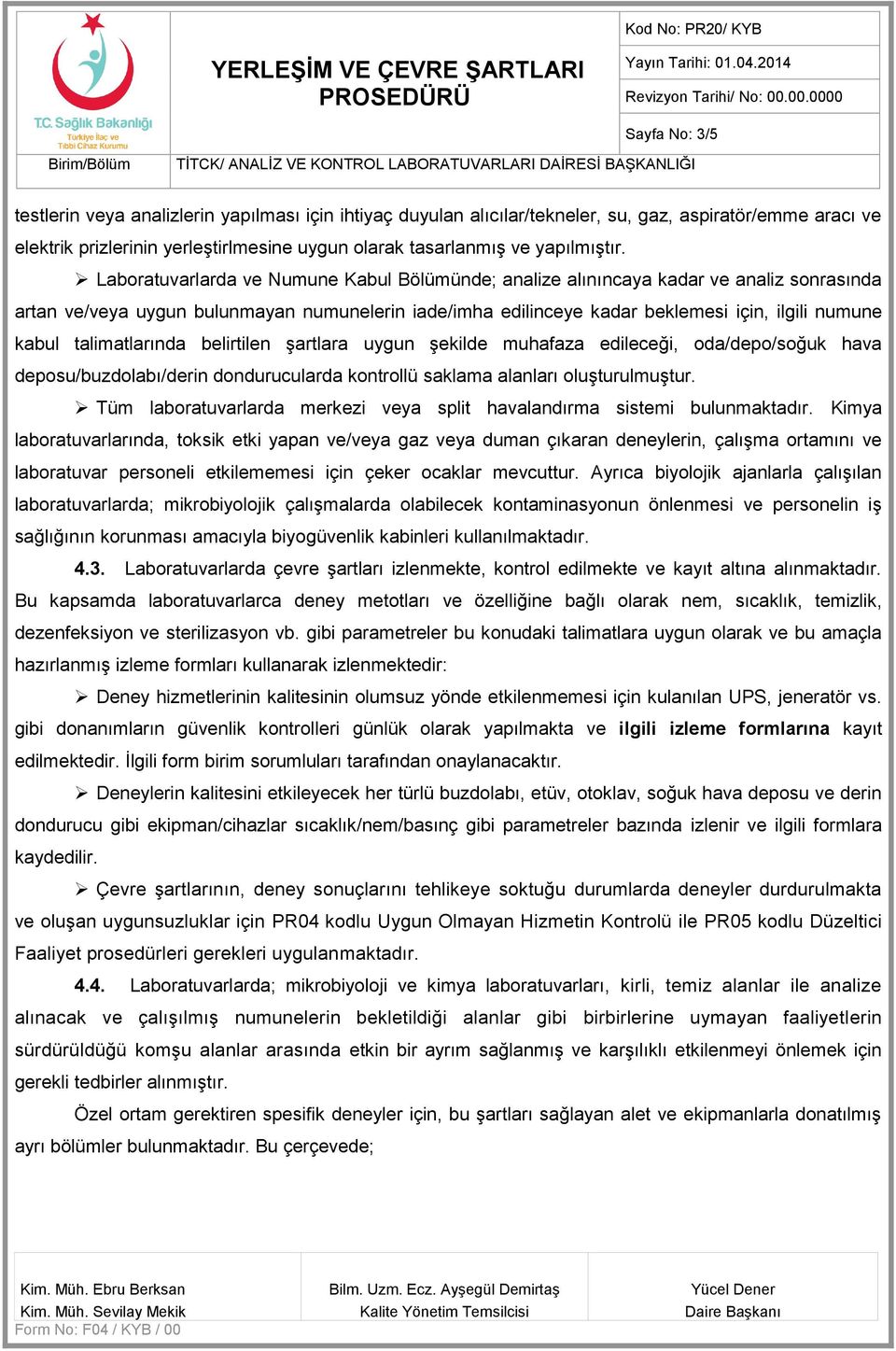 Laboratuvarlarda ve Numune Kabul Bölümünde; analize alınıncaya kadar ve analiz sonrasında artan ve/veya uygun bulunmayan numunelerin iade/imha edilinceye kadar beklemesi için, ilgili numune kabul