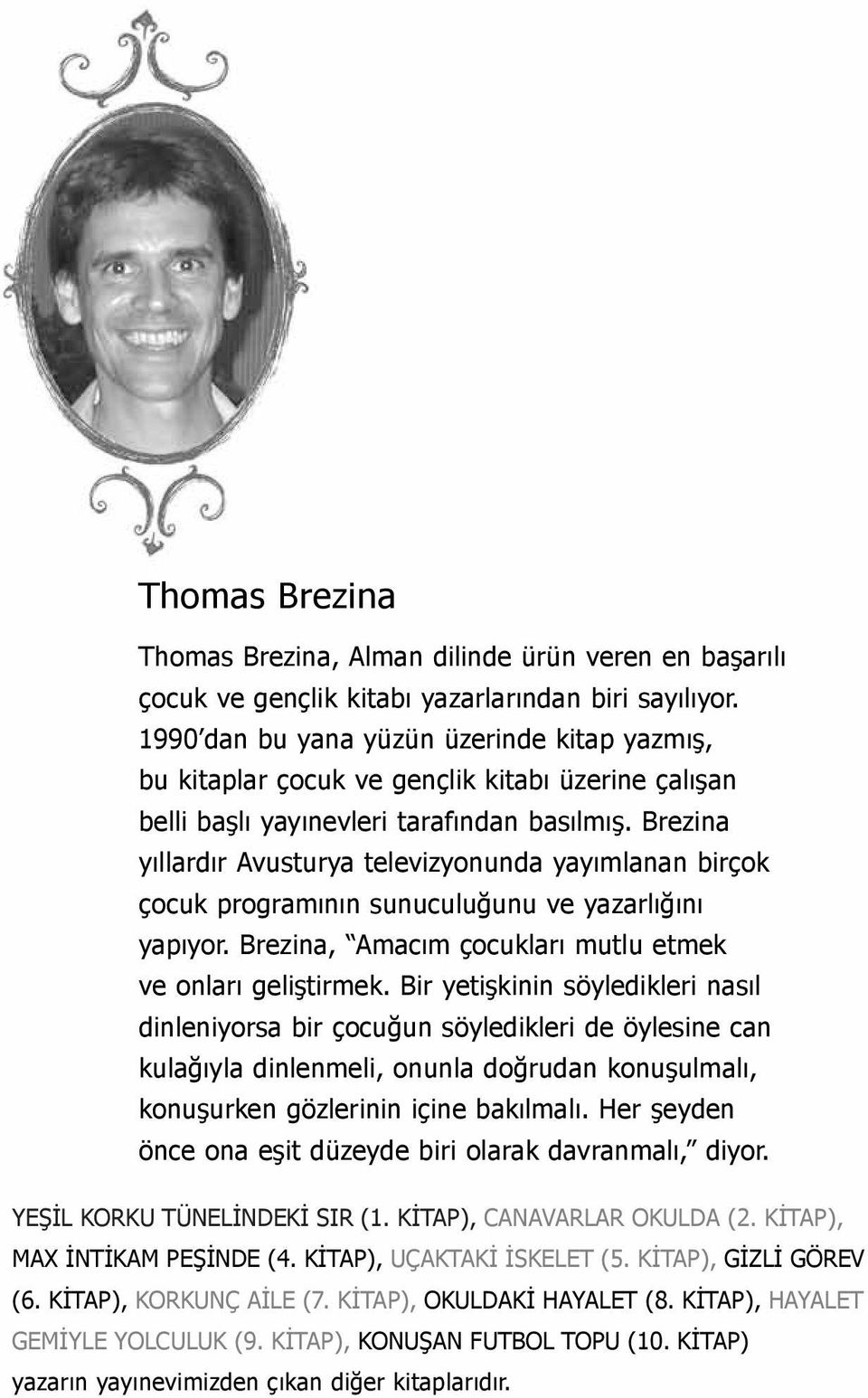 Brezina yıllardır Avusturya televizyonunda yayımlanan birçok çocuk programının sunuculuğunu ve yazarlığını yapıyor. Brezina, Amacım çocukları mutlu etmek ve onları geliştirmek.