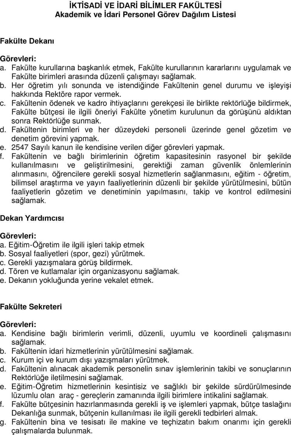 Her öğretim yılı sonunda ve istendiğinde Fakültenin genel durumu ve işleyişi hakkında Rektöre rapor vermek. c.