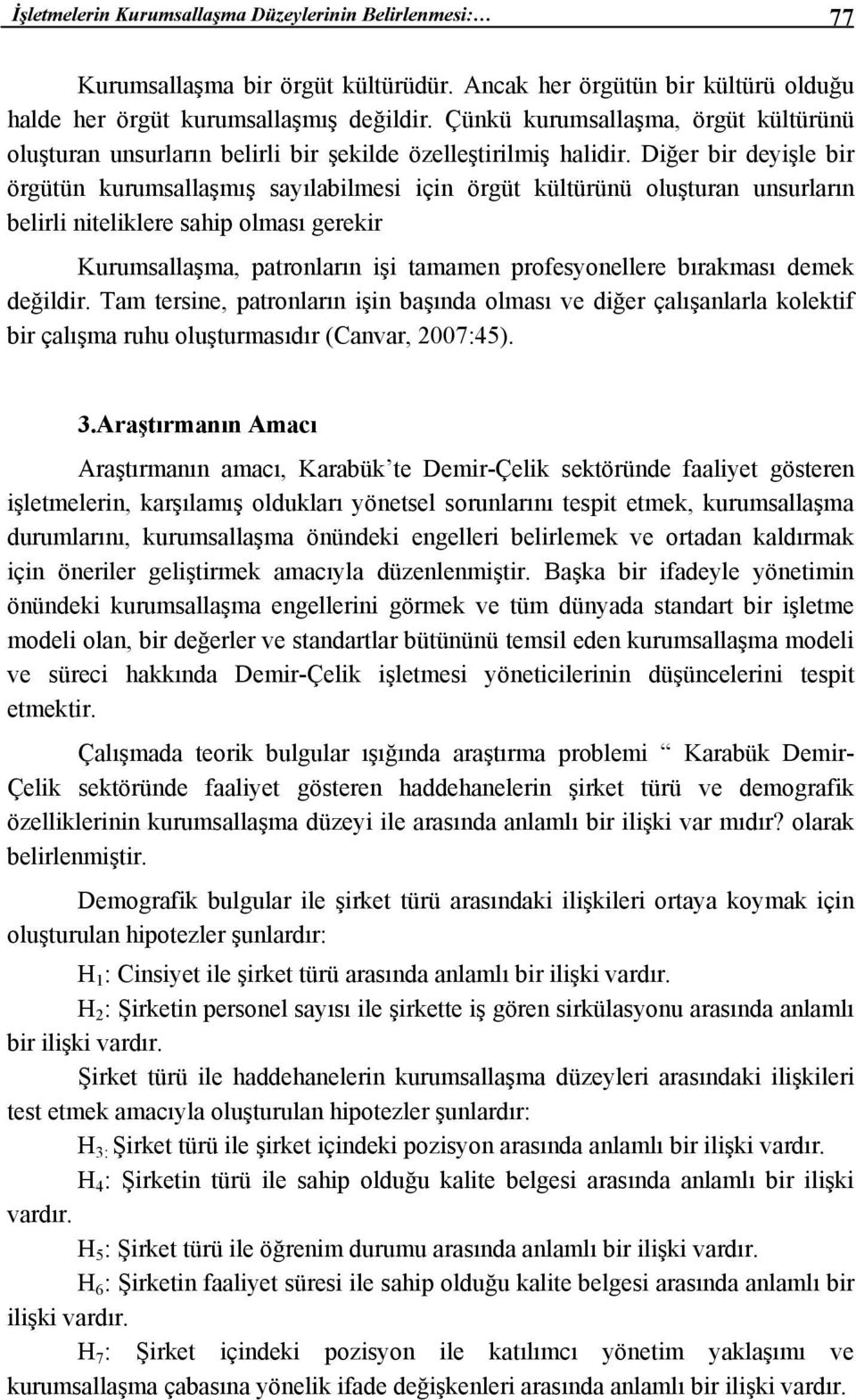 Diğer bir deyişle bir örgütün kurumsallaşmış sayılabilmesi için örgüt kültürünü oluşturan unsurların belirli niteliklere sahip olması gerekir Kurumsallaşma, patronların işi tamamen profesyonellere