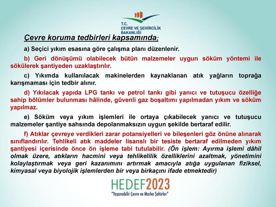 d) Yıkılacak yapıda LPG tankı ve petrol tankı gibi yanıcı ve tutuşucu özelliğe sahip bölümler bulunması hâlinde, güvenli gaz boşaltımı yapılmadan yıkım ve söküm yapılmaz.