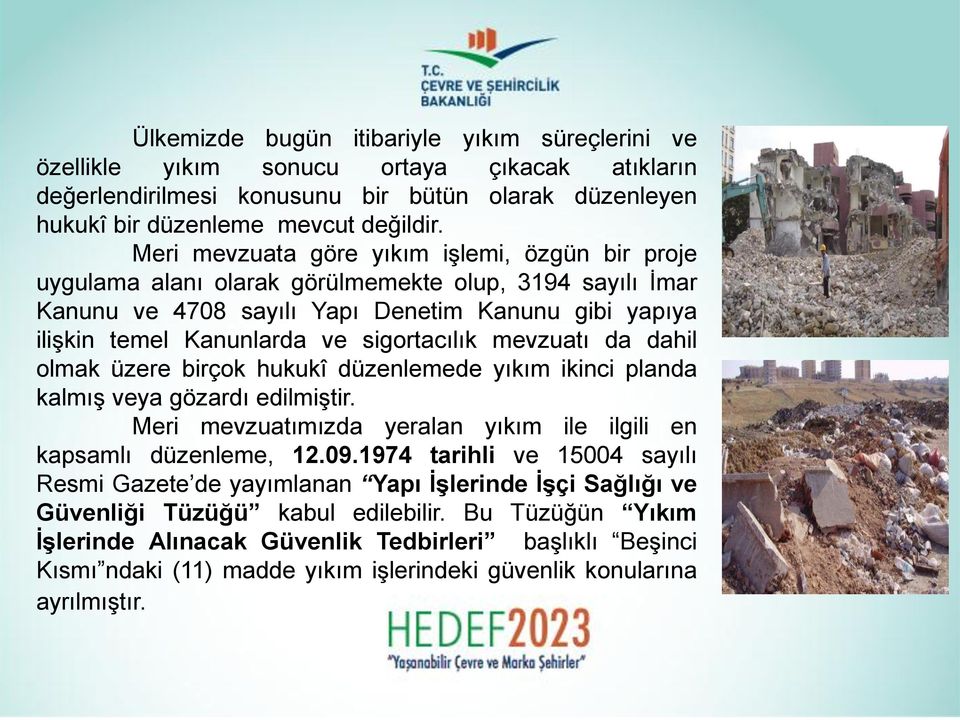 sigortacılık mevzuatı da dahil olmak üzere birçok hukukî düzenlemede yıkım ikinci planda kalmış veya gözardı edilmiştir. Meri mevzuatımızda yeralan yıkım ile ilgili en kapsamlı düzenleme, 12.09.