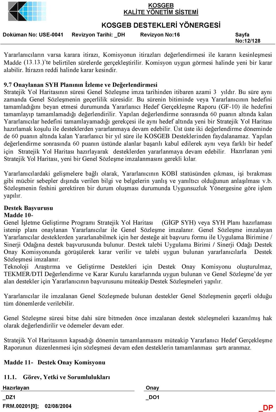 7 lanan SYH Planının Ġzleme ve Değerlendirmesi Stratejik Yol Haritasının süresi Genel Sözleşme imza tarihinden itibaren azami 3 yıldır. Bu süre aynı zamanda Genel Sözleşmenin geçerlilik süresidir.