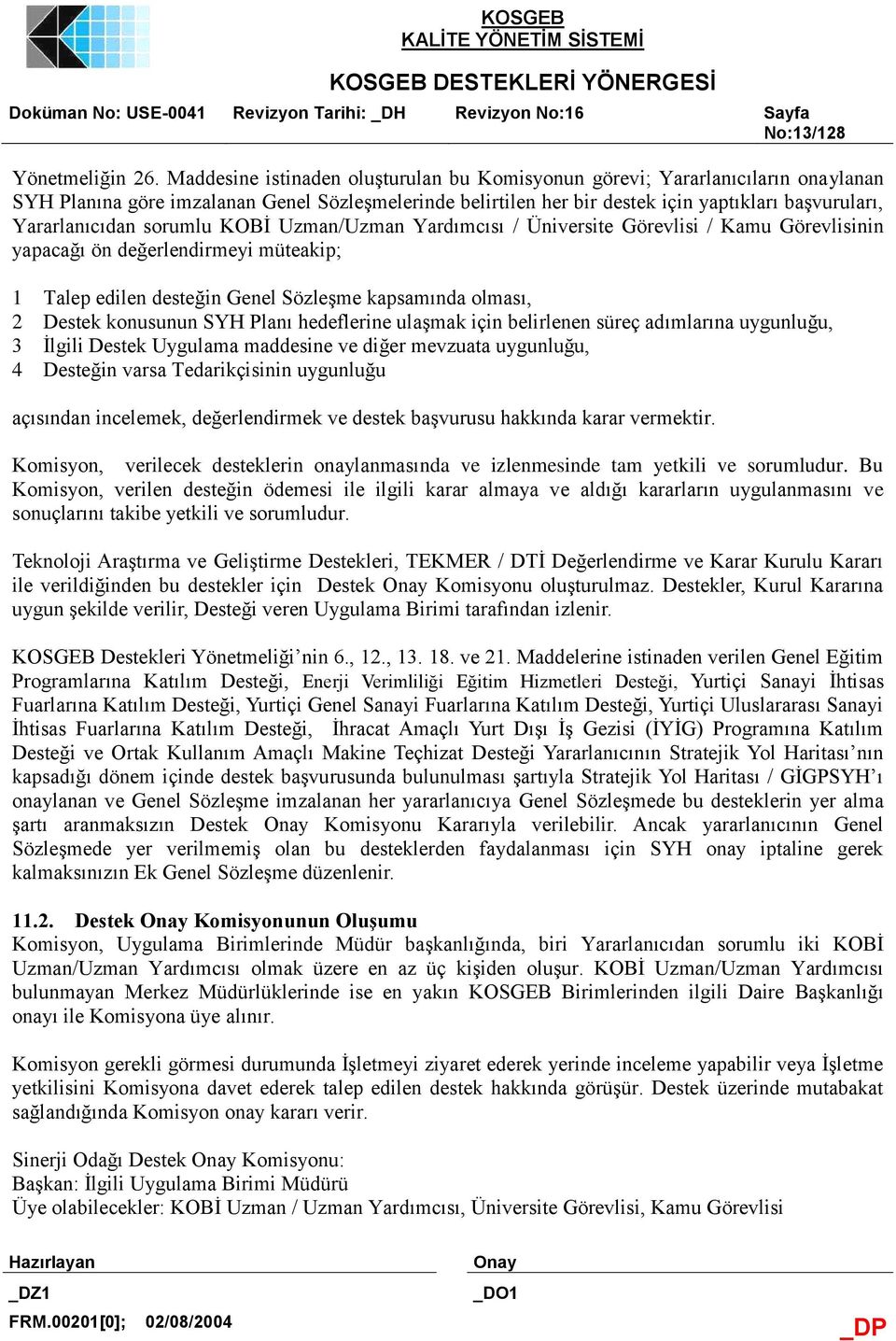 sorumlu KOBİ Uzman/Uzman Yardımcısı / Üniversite Görevlisi / Kamu Görevlisinin yapacağı ön değerlendirmeyi müteakip; 1 Talep edilen desteğin Genel Sözleşme kapsamında olması, 2 Destek konusunun SYH