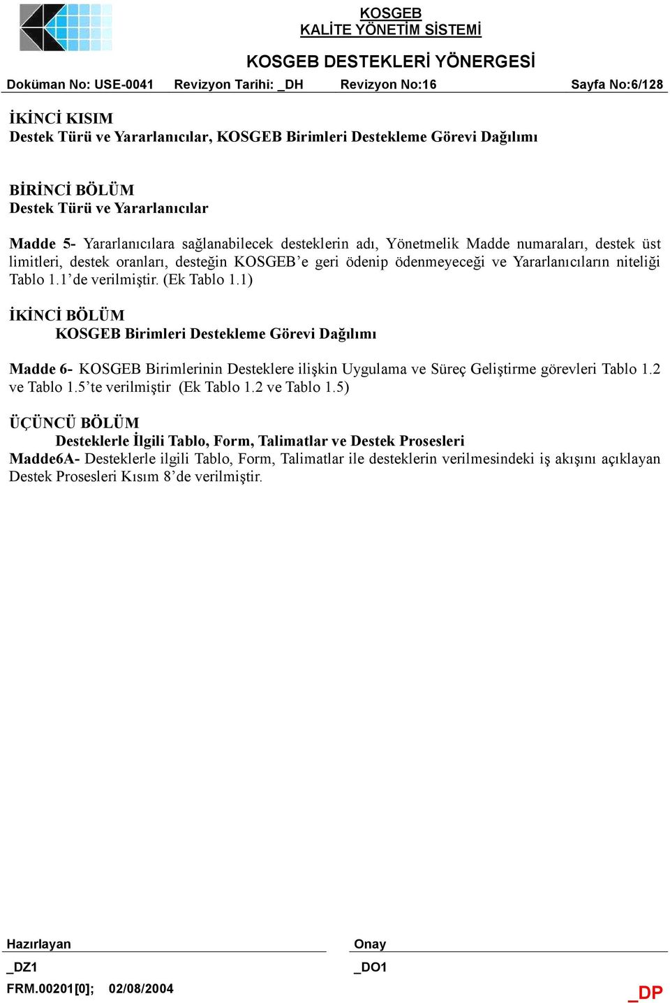 1) İKİNCİ BÖLÜM KOSGEB Birimleri Destekleme Görevi Dağılımı Madde 6- KOSGEB Birimlerinin Desteklere ilişkin Uygulama ve Süreç Geliştirme görevleri Tablo 1.2 ve Tablo 1.5 te verilmiştir (Ek Tablo 1.