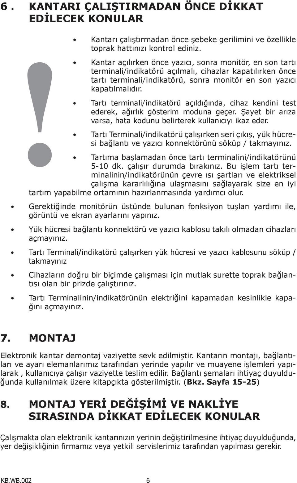 Tartı terminali/indikatörü açıldığında, cihaz kendini test ederek, ağırlık gösterim moduna geçer. Şayet bir arıza varsa, hata kodunu belirterek kullanıcıyı ikaz eder.