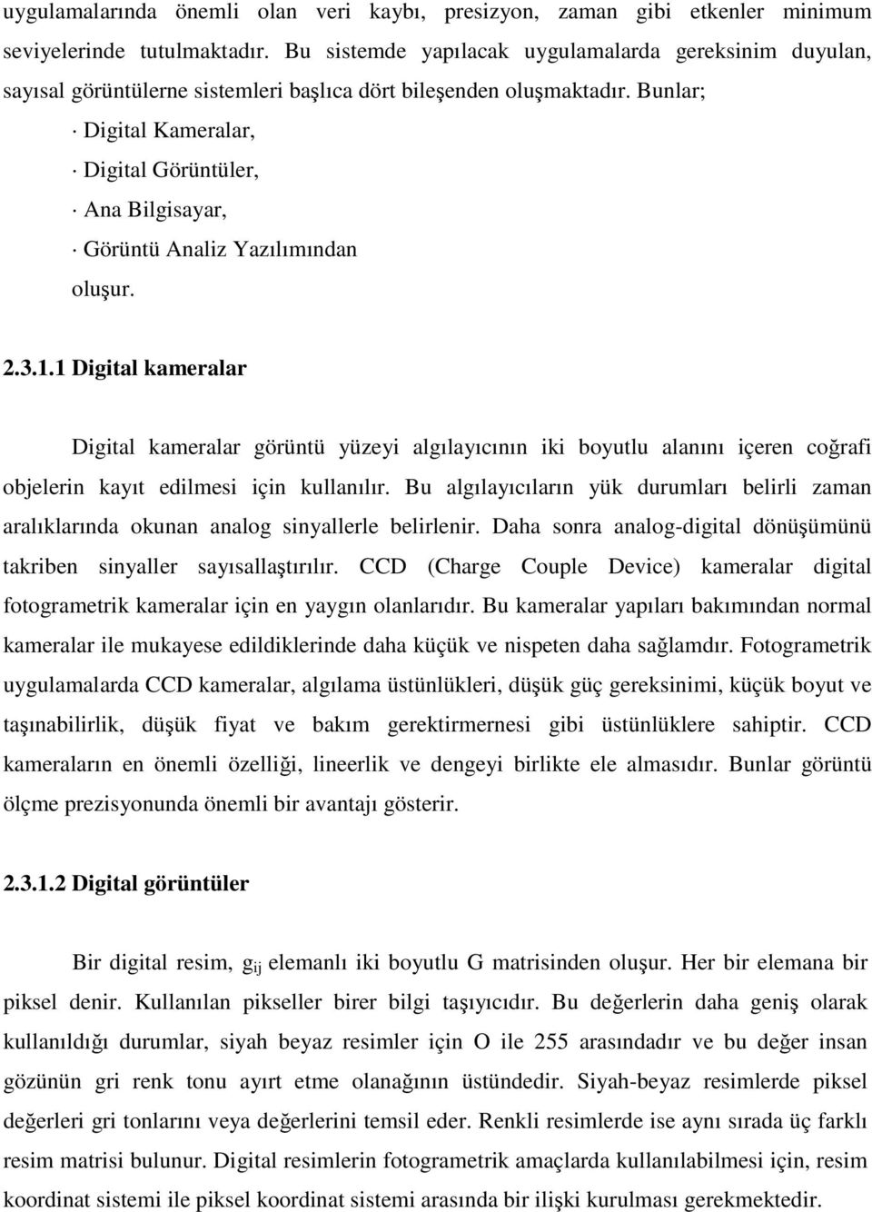 Bunlar; Digital Kameralar, Digital Görüntüler, Ana Bilgisayar, Görüntü Analiz Yazılımından oluşur. 2.3.1.