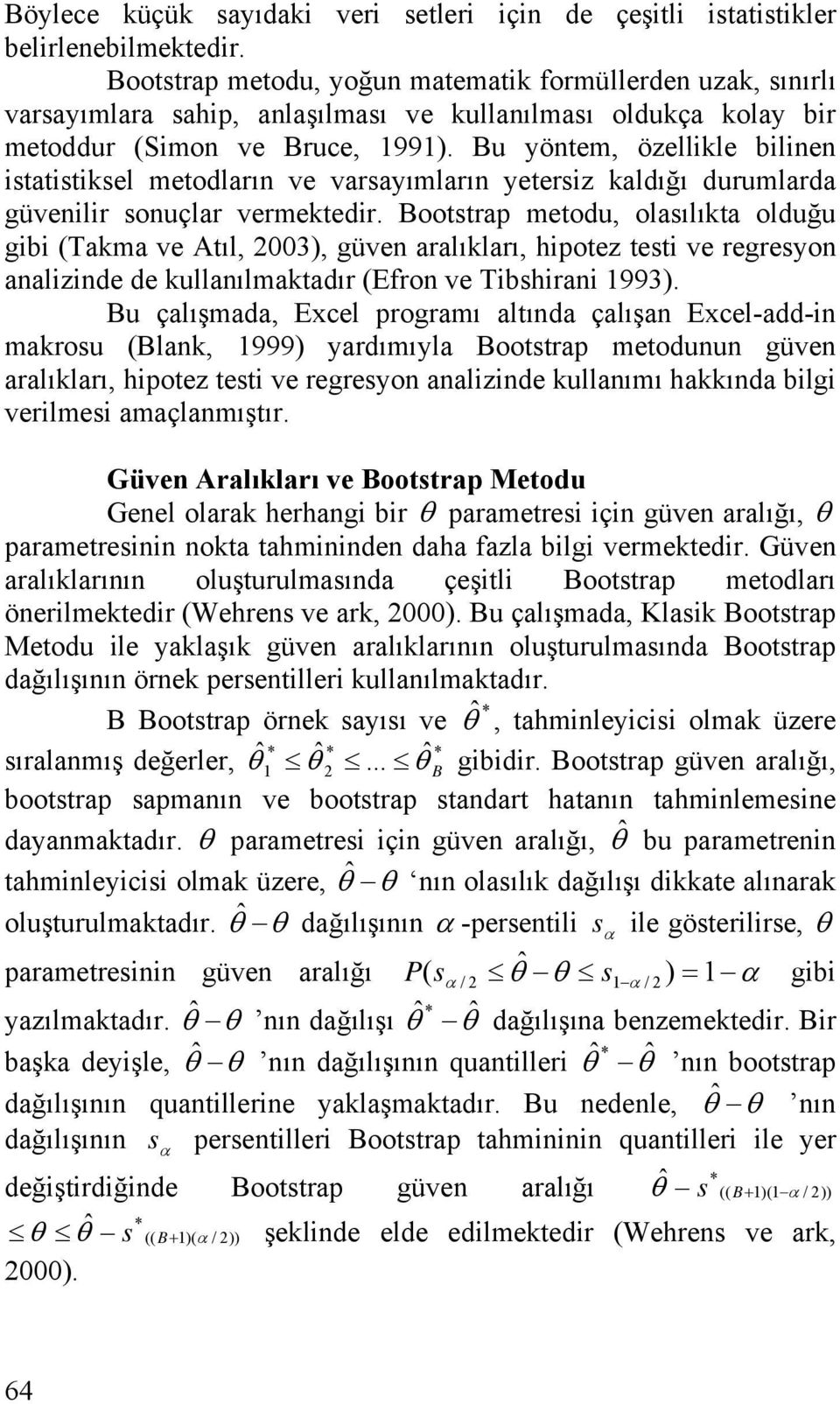 Bu yöntem, özellikle bilinen istatistiksel metodların ve varsayımların yetersiz kaldığı durumlarda güvenilir sonuçlar vermektedir.