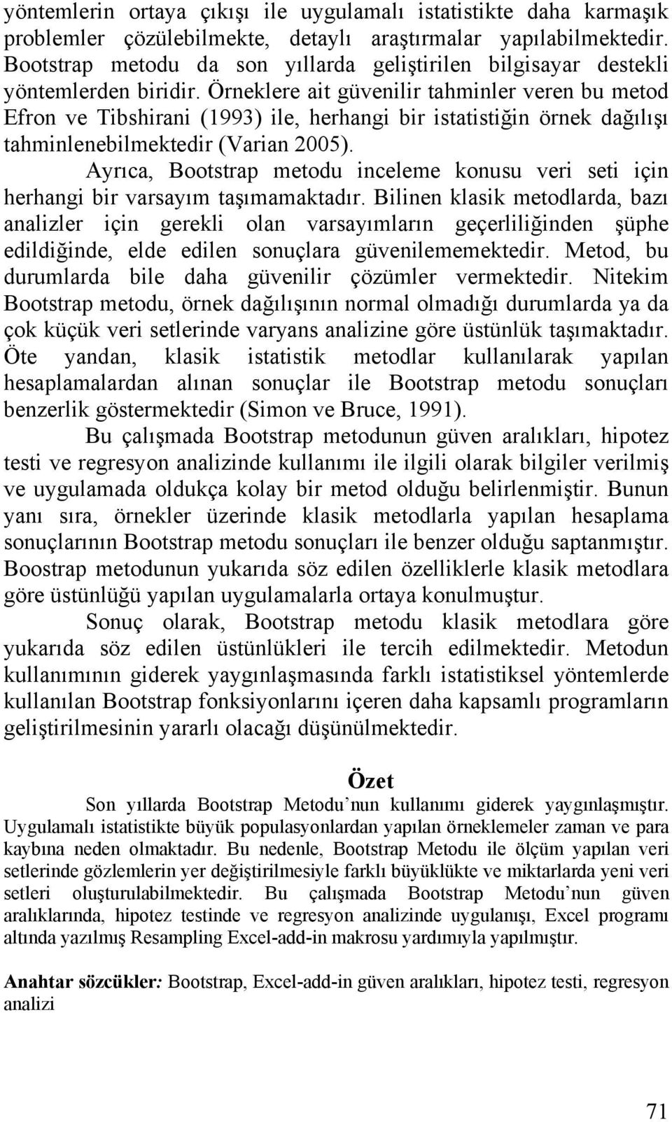 Örneklere ait güvenilir tahminler veren bu metod Efron ve Tibshirani (1993) ile, herhangi bir istatistiğin örnek dağılışı tahminlenebilmektedir (Varian 2005).